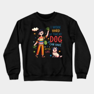 I Work Hard so That My Dog Can Have a Better Life Dog Lover Crewneck Sweatshirt